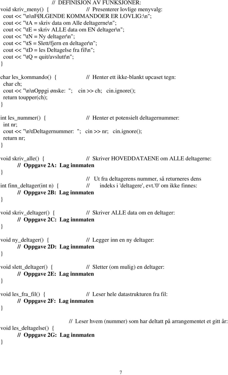 char ch; cout << "\n\noppgi ønske: "; return toupper(ch); // Henter ett ikke-blankt upcaset tegn: cin >> ch; cin.