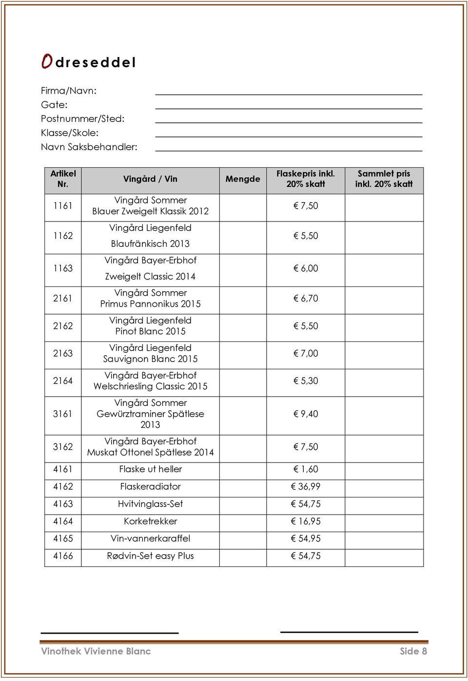 5,50 2163 Sauvignon Blanc 2015 7,00 2164 Welschriesling Classic 2015 5,30 3161 Gewürztraminer Spätlese 2013 9,40 3162 Muskat Ottonel Spätlese 2014 7,50 4161 Flaske ut