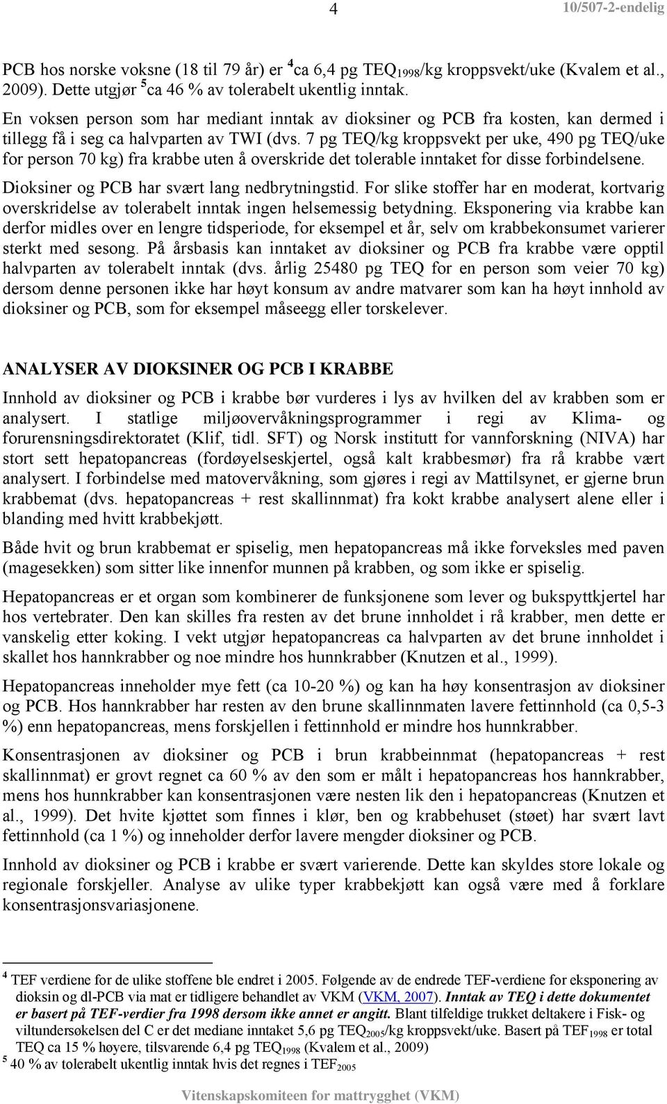 7 pg TEQ/kg kroppsvekt per uke, 490 pg TEQ/uke for person 70 kg) fra krabbe uten å overskride det tolerable inntaket for disse forbindelsene. Dioksiner og PCB har svært lang nedbrytningstid.