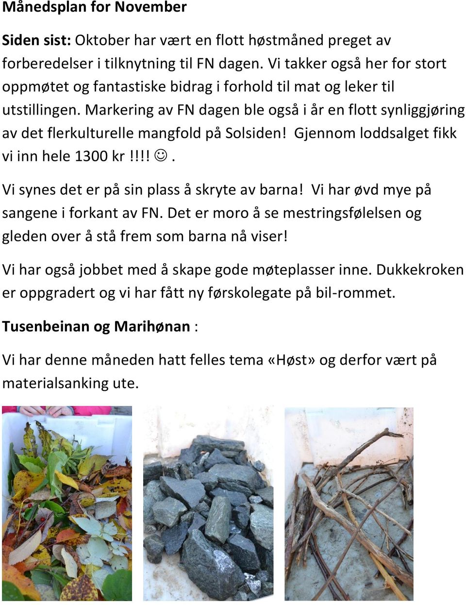 Markering av FN dagen ble også i år en flott synliggjøring av det flerkulturelle mangfold på Solsiden! Gjennom loddsalget fikk vi inn hele 1300 kr!!!!. Vi synes det er på sin plass å skryte av barna!