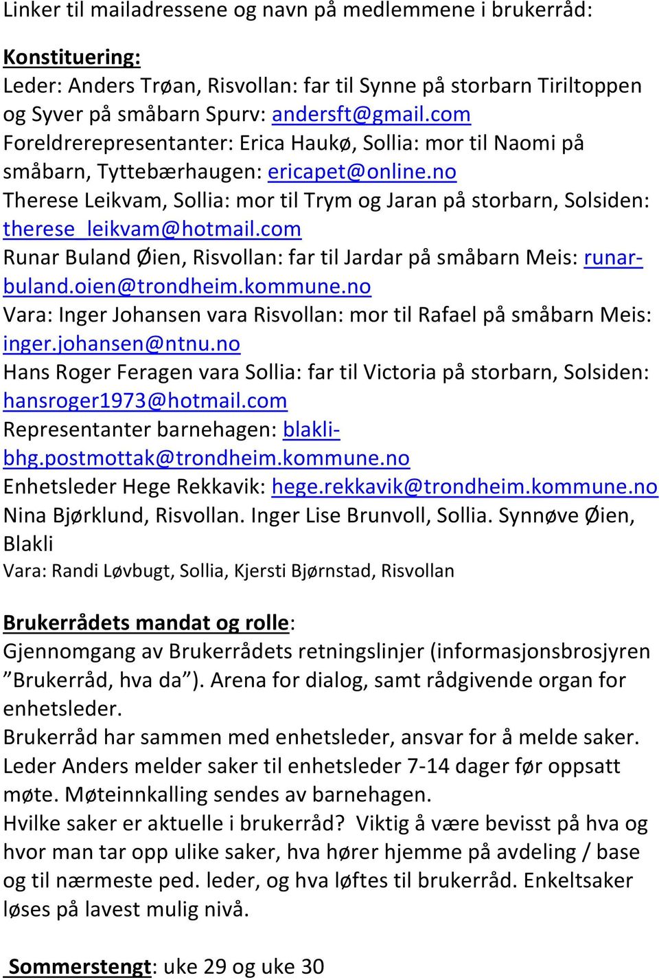 no Therese Leikvam, Sollia: mor til Trym og Jaran på storbarn, Solsiden: therese_leikvam@hotmail.com Runar Buland Øien, Risvollan: far til Jardar på småbarn Meis: runarbuland.oien@trondheim.kommune.