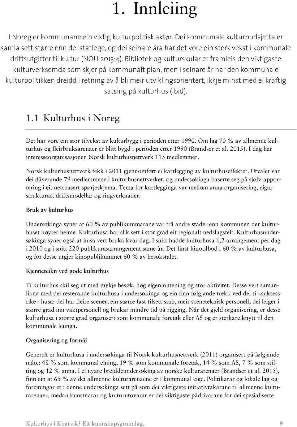 Bibliotek og kulturskular er framleis den viktigaste kulturverksemda som skjer på kommunalt plan, men i seinare år har den kommunale kulturpolitikken dreidd i retning av å bli meir