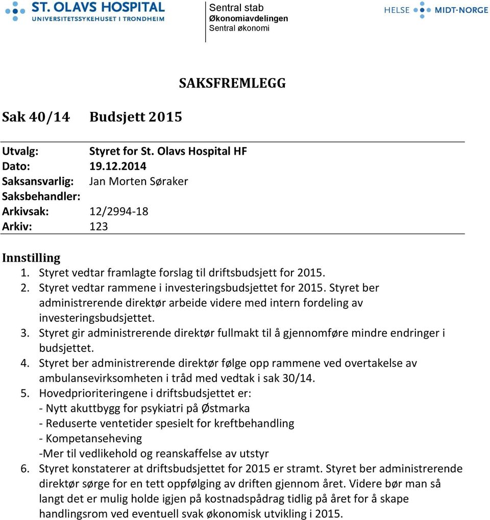 15. 2. Styret vedtar rammene i investeringsbudsjettet for 2015. Styret ber administrerende direktør arbeide videre med intern fordeling av investeringsbudsjettet. 3.