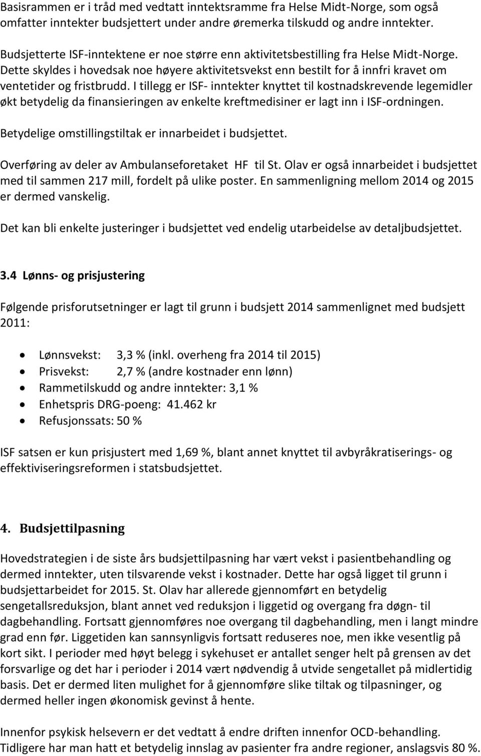 Dette skyldes i hovedsak noe høyere aktivitetsvekst enn bestilt for å innfri kravet om ventetider og fristbrudd.