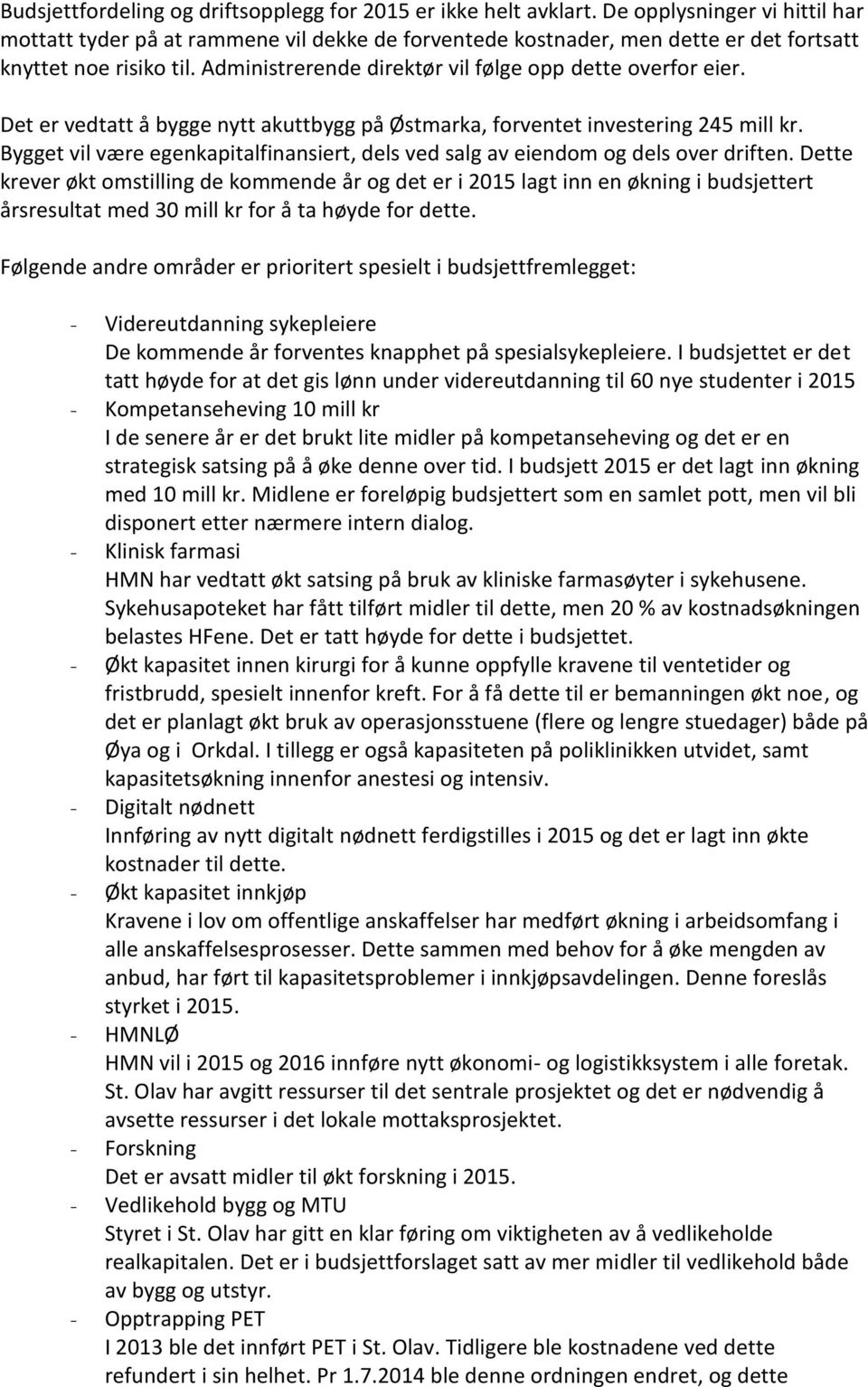 Administrerende direktør vil følge opp dette overfor eier. Det er vedtatt å bygge nytt akuttbygg på Østmarka, forventet investering 245 mill kr.