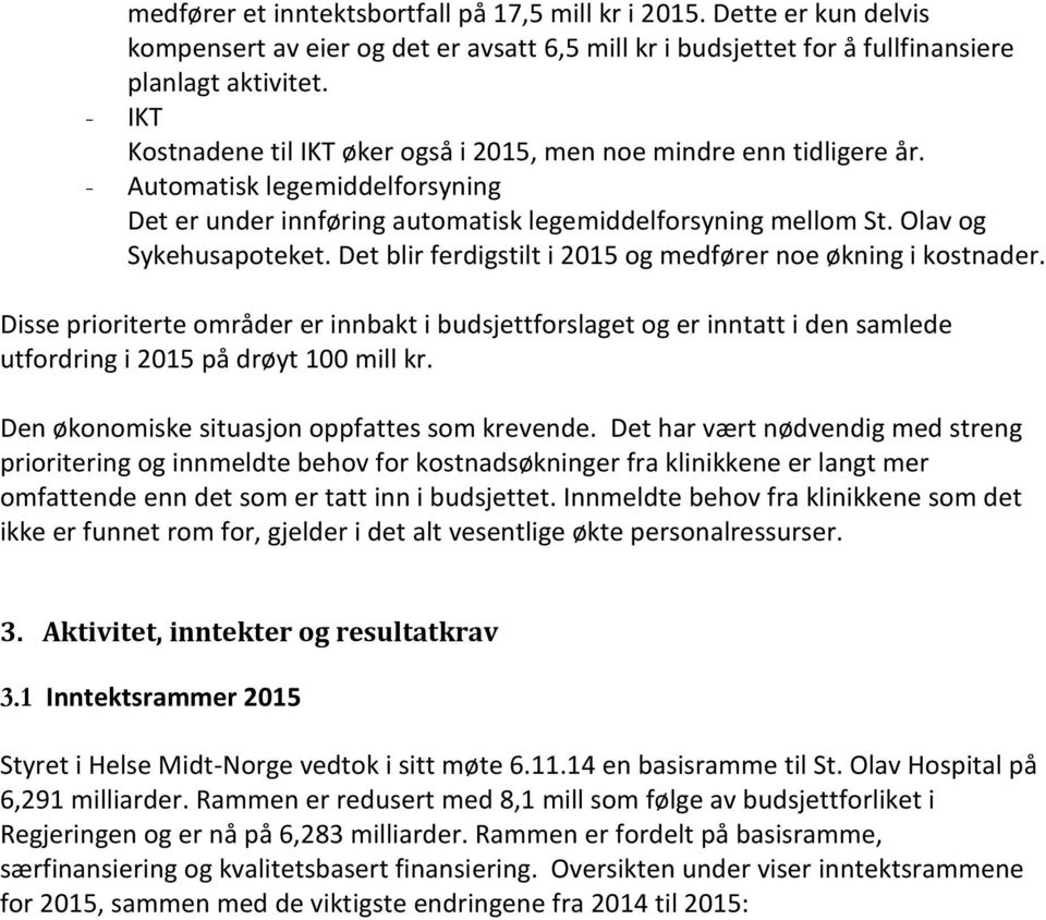 Det blir ferdigstilt i 2015 og medfører noe økning i kostnader. Disse prioriterte områder er innbakt i budsjettforslaget og er inntatt i den samlede utfordring i 2015 på drøyt 100 mill kr.