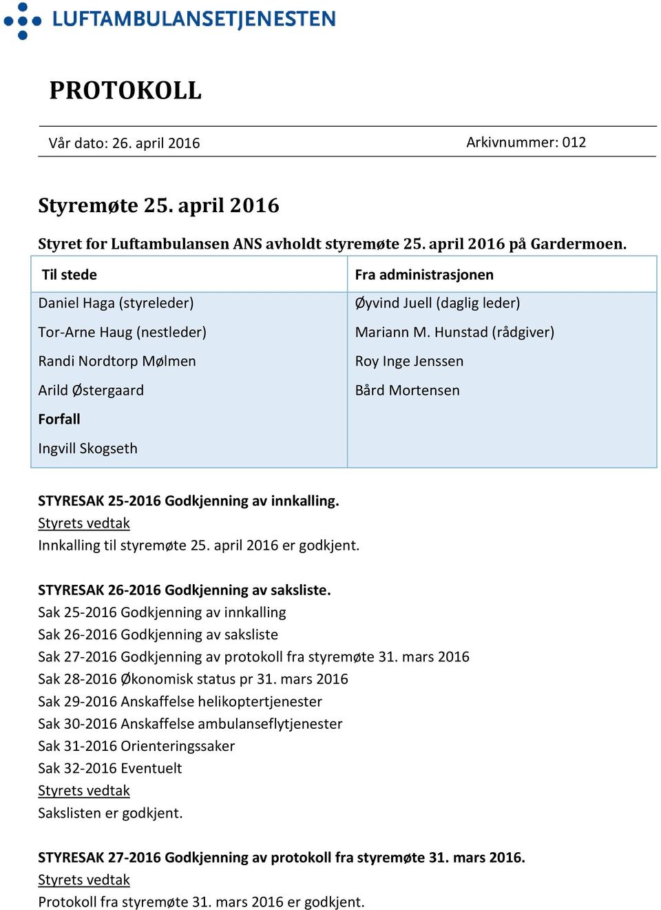 Hunstad (rådgiver) Roy Inge Jenssen Bård Mortensen STYRESAK 25-2016 Godkjenning av innkalling. Innkalling til styremøte 25. april 2016 er godkjent. STYRESAK 26-2016 Godkjenning av saksliste.