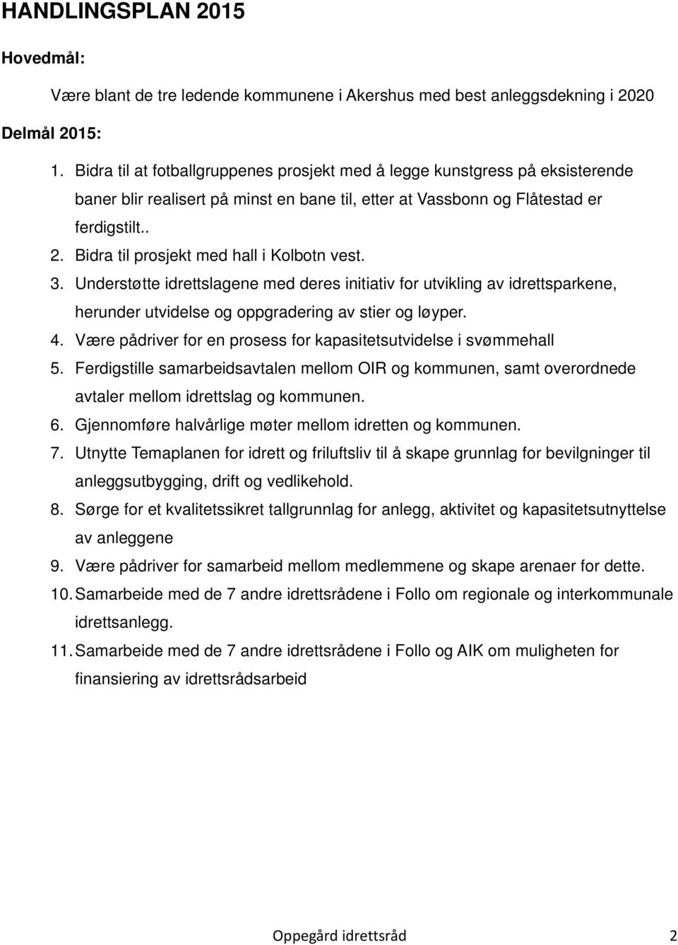 Bidra til prosjekt med hall i Kolbotn vest. 3. Understøtte idrettslagene med deres initiativ for utvikling av idrettsparkene, herunder utvidelse og oppgradering av stier og løyper. 4.