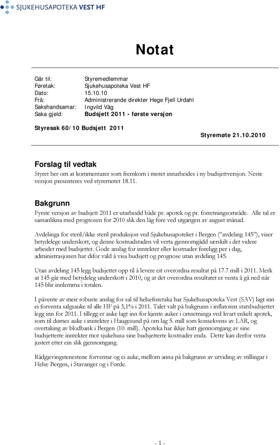 Neste versjon presenteres ved styremøtet 18.11. Bakgrunn Fyrste versjon av budsjett 2011 er utarbeidd både pr. apotek og pr. forretningsområde.