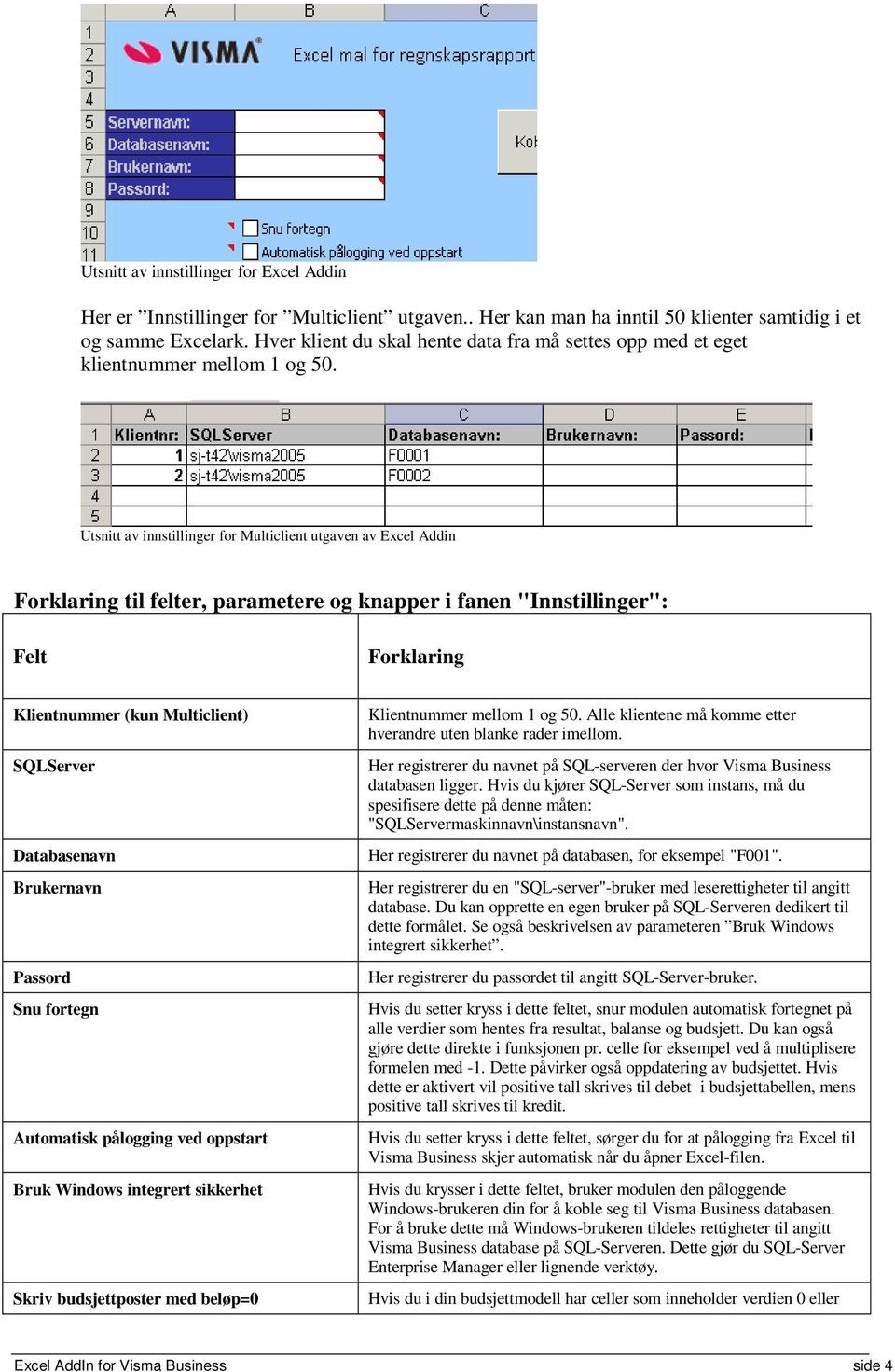 Utsnitt av innstillinger for Multiclient utgaven av Excel Addin Forklaring til felter, parametere og knapper i fanen "Innstillinger": Felt Forklaring Klientnummer (kun Multiclient) SQLServer