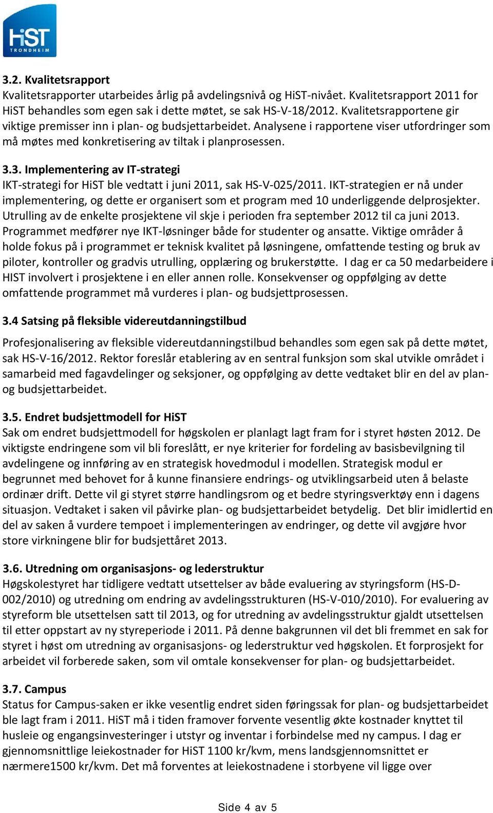 3. Implementering av IT-strategi IKT-strategi for HiST ble vedtatt i juni 2011, sak HS-V-025/2011.