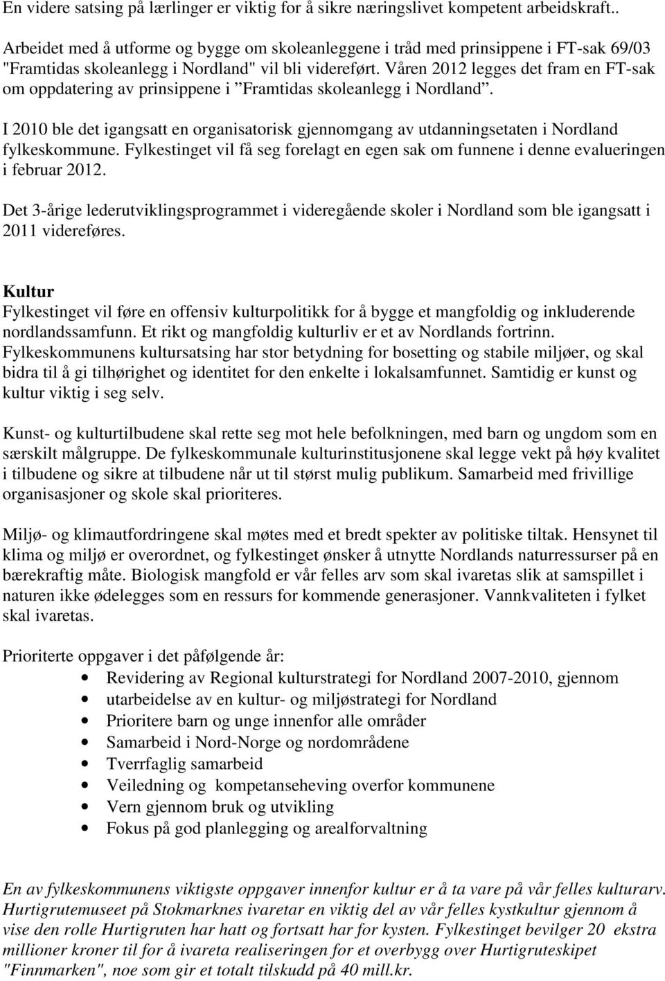 Våren 2012 legges det fram en FT-sak om oppdatering av prinsippene i Framtidas skoleanlegg i Nordland.