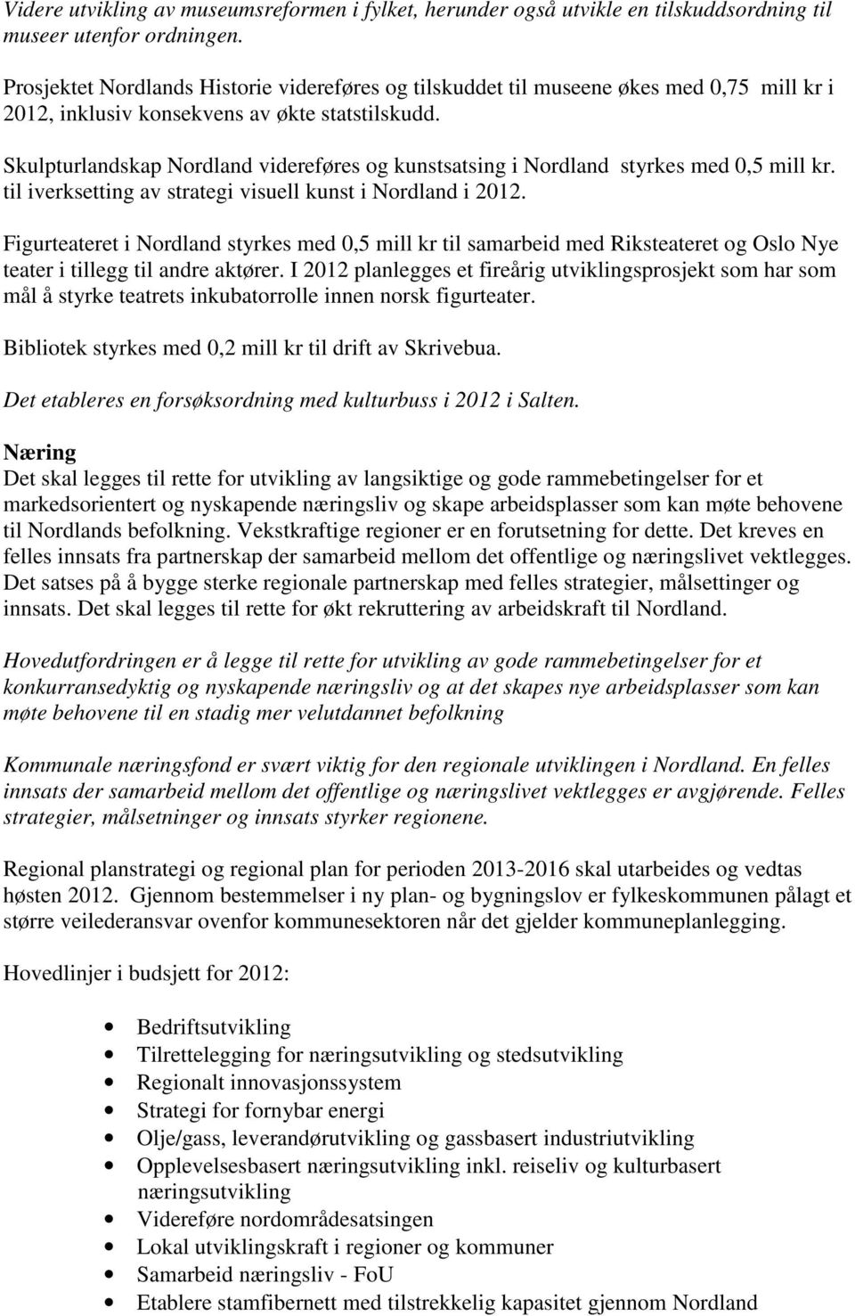 Skulpturlandskap Nordland videreføres og kunstsatsing i Nordland styrkes med 0,5 mill kr. til iverksetting av strategi visuell kunst i Nordland i 2012.