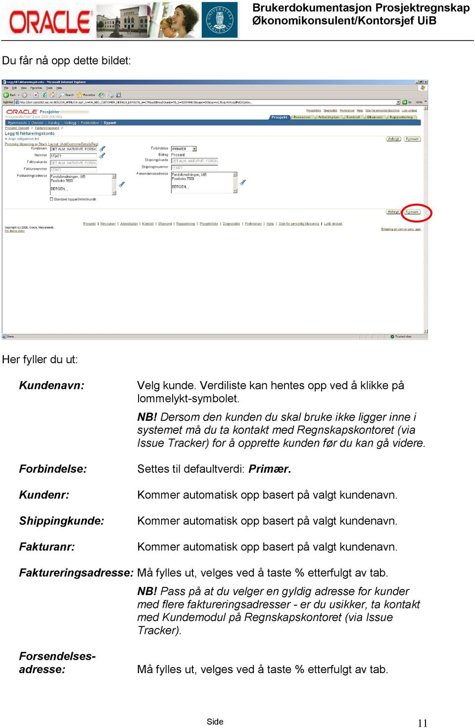 Kommer automatisk opp basert på valgt kundenavn. Kommer automatisk opp basert på valgt kundenavn. Kommer automatisk opp basert på valgt kundenavn. Faktureringsadresse: Må fylles ut, velges ved å taste % etterfulgt av tab.