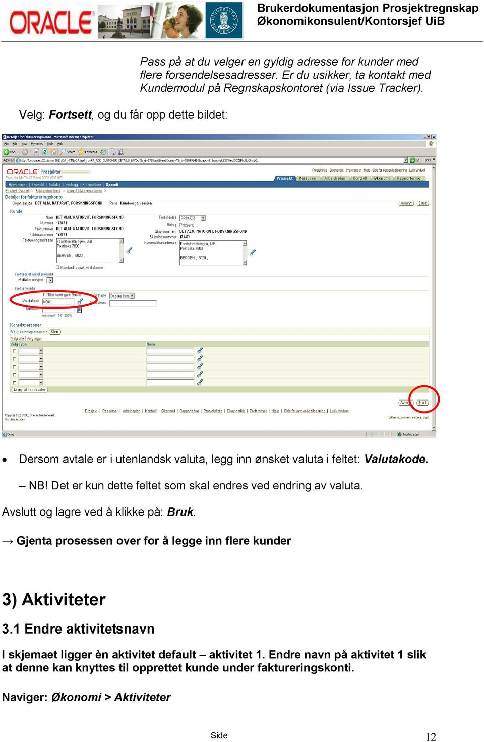 Det er kun dette feltet som skal endres ved endring av valuta. Avslutt og lagre ved å klikke på: Bruk.