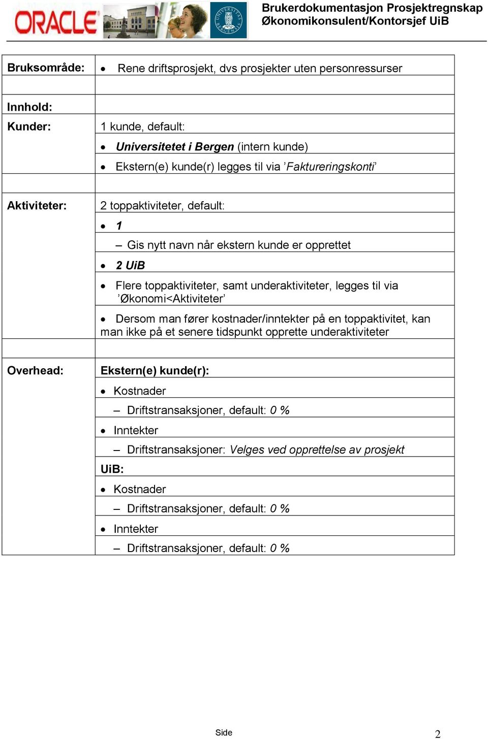 Økonomi<Aktiviteter Dersom man fører kostnader/inntekter på en toppaktivitet, kan man ikke på et senere tidspunkt opprette underaktiviteter Overhead: Ekstern(e) kunde(r): Kostnader