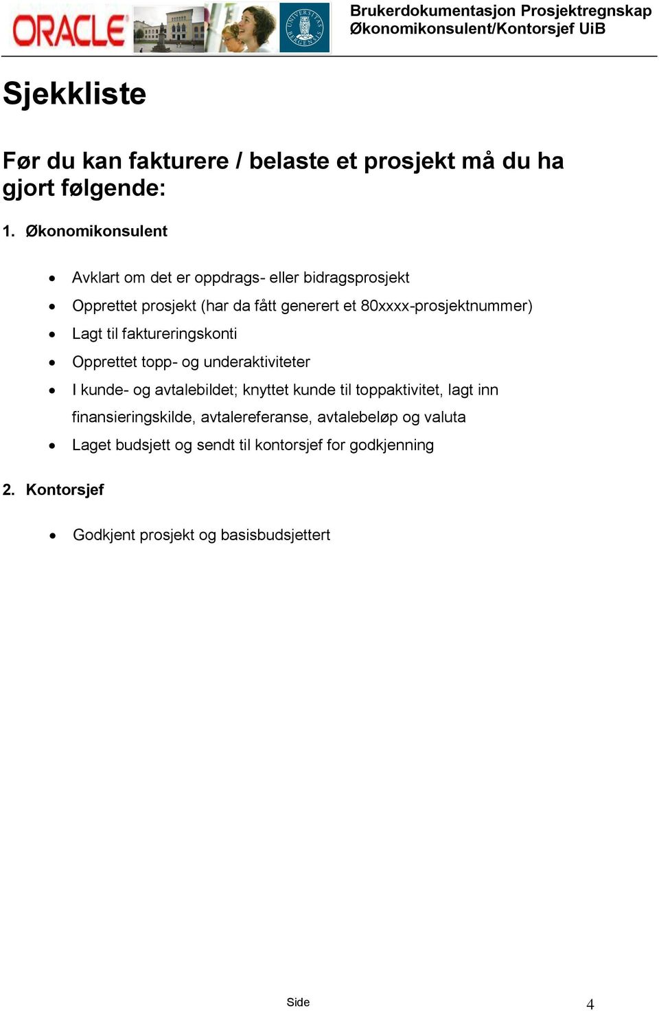 80xxxx-prosjektnummer) Lagt til faktureringskonti Opprettet topp- og underaktiviteter I kunde- og avtalebildet; knyttet kunde til