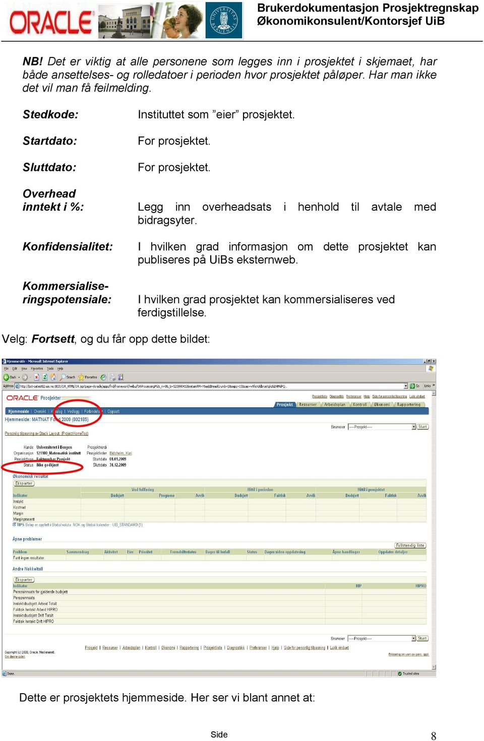 For prosjektet. Overhead inntekt i %: Legg inn overheadsats i henhold til avtale med bidragsyter.