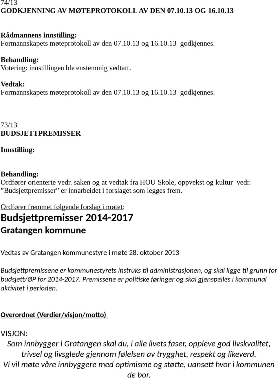 73/13 BUDSJETTPREMISSER Innstilling: Behandling: Ordfører orienterte vedr. saken og at vedtak fra HOU Skole, oppvekst og kultur vedr. Budsjettpremisser er innarbeidet i forslaget som legges frem.