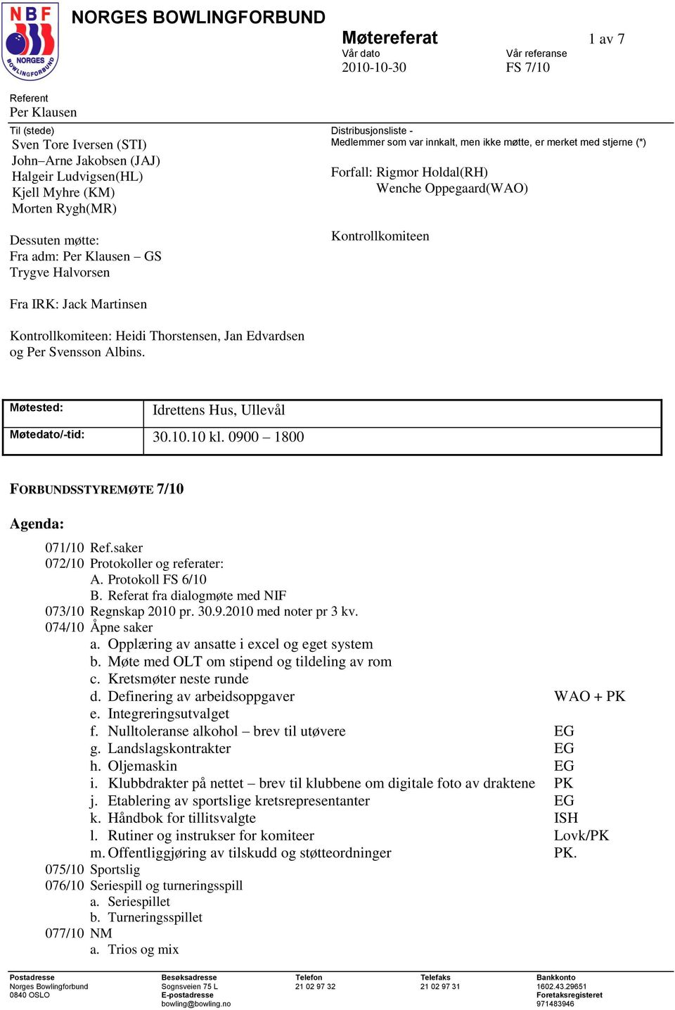 Kontrollkomiteen Fra IRK: Jack Martinsen Kontrollkomiteen: Heidi Thorstensen, Jan Edvardsen og Per Svensson Albins. Møtested: Idrettens Hus, Ullevål Møtedato/-tid: 30.10.10 kl.