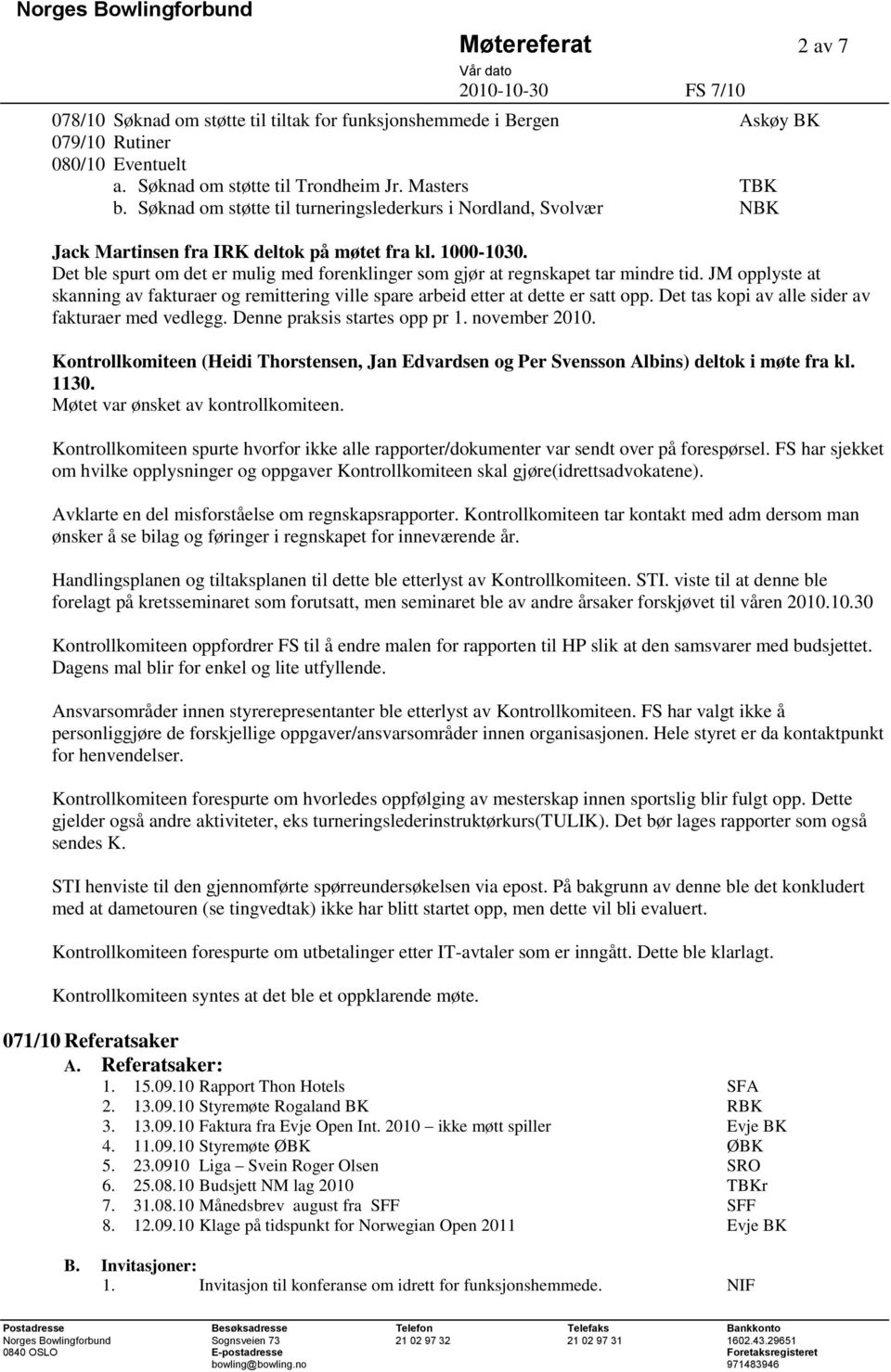 Det ble spurt om det er mulig med forenklinger som gjør at regnskapet tar mindre tid. JM opplyste at skanning av fakturaer og remittering ville spare arbeid etter at dette er satt opp.