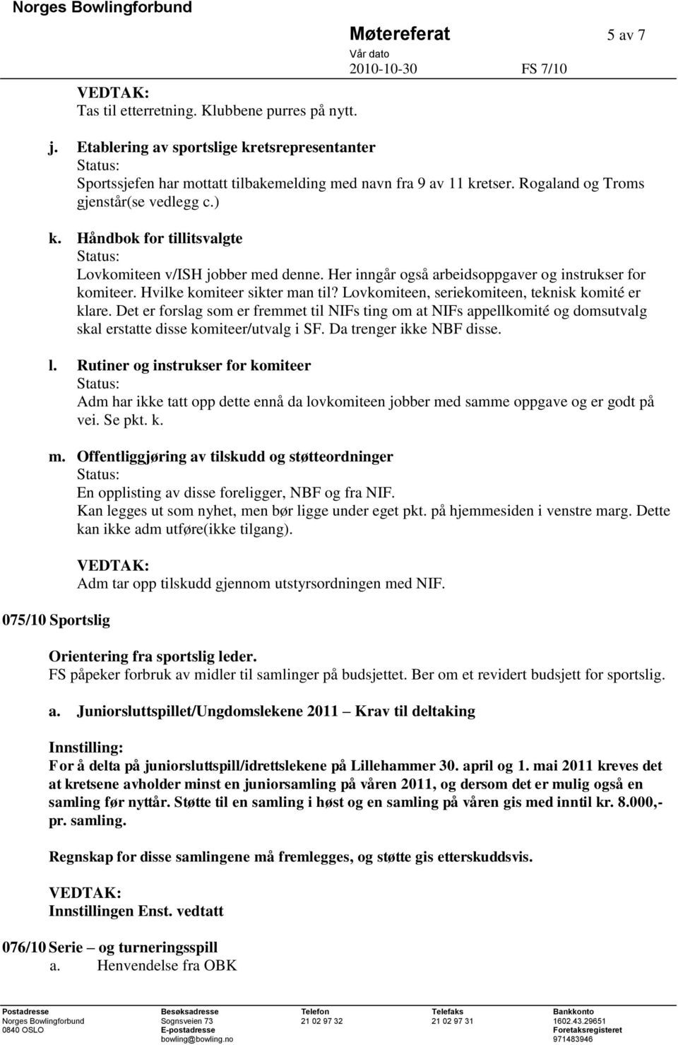 Lovkomiteen, seriekomiteen, teknisk komité er klare. Det er forslag som er fremmet til NIFs ting om at NIFs appellkomité og domsutvalg skal erstatte disse komiteer/utvalg i SF.