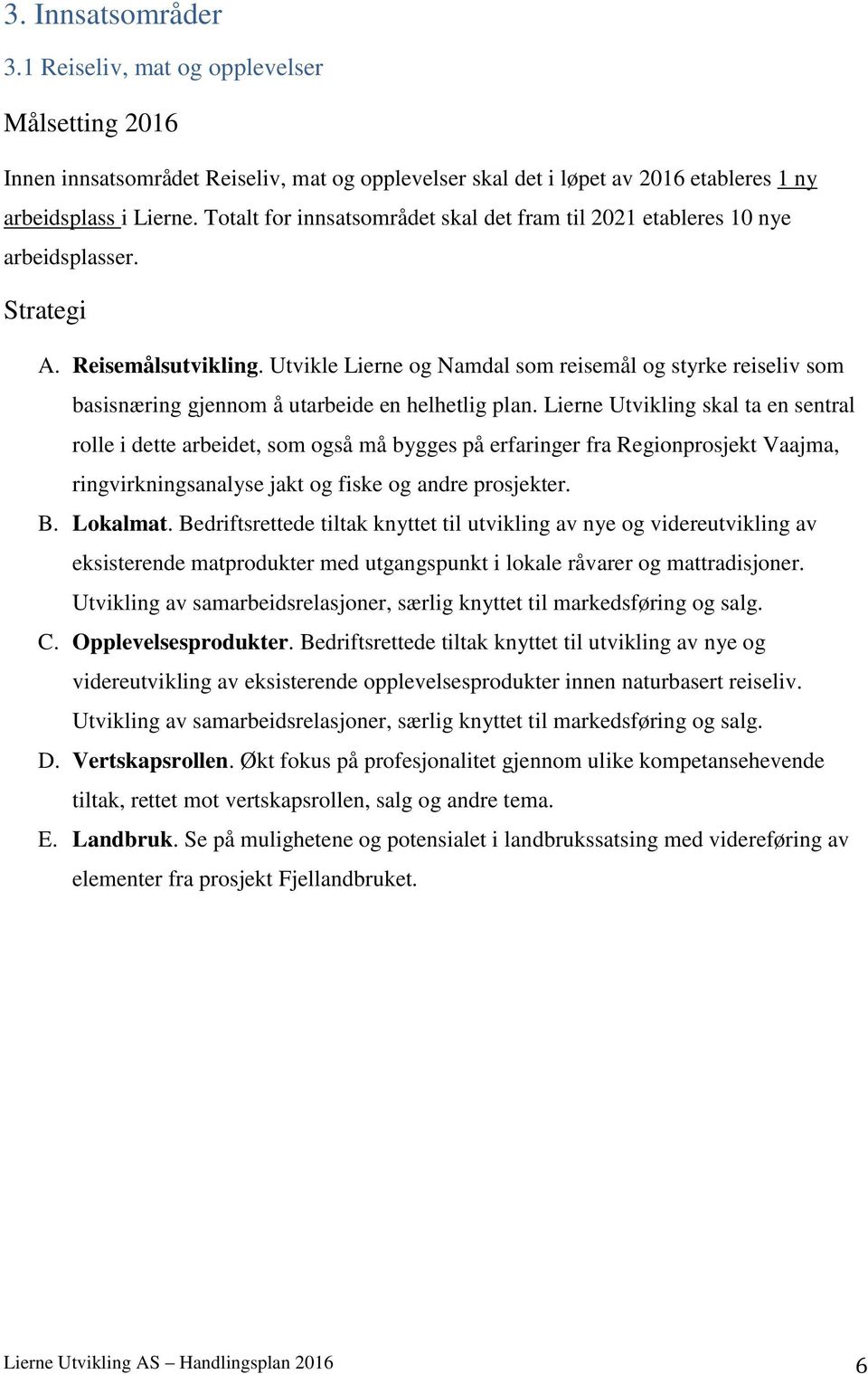 Utvikle Lierne og Namdal som reisemål og styrke reiseliv som basisnæring gjennom å utarbeide en helhetlig plan.