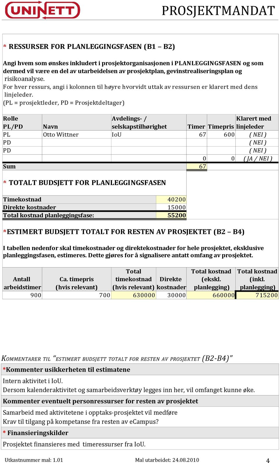 (PL = prosjektleder, PD = Prosjektdeltager) Rolle Avdelings- / Klarert med PL/PD Navn selskapstilhørighet Timer Timepris linjeleder PL Otto Wittner IoU 67 600 ( NEI ) PD ( NEI ) PD ( NEI ) 0 0 ( JA /