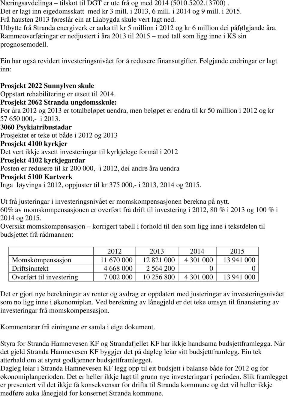 Rammeoverføringar er nedjustert i åra 2013 til 2015 med tall som ligg inne i KS sin prognosemodell. Ein har også revidert investeringsnivået for å redusere finansutgifter.