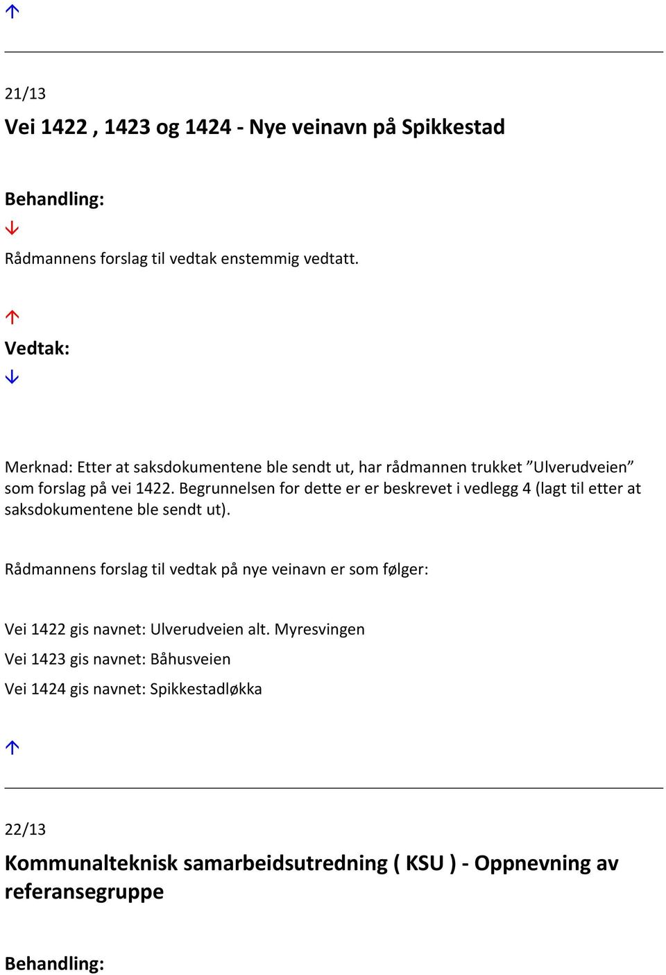 Begrunnelsen for dette er er beskrevet i vedlegg 4 (lagt til etter at saksdokumentene ble sendt ut).