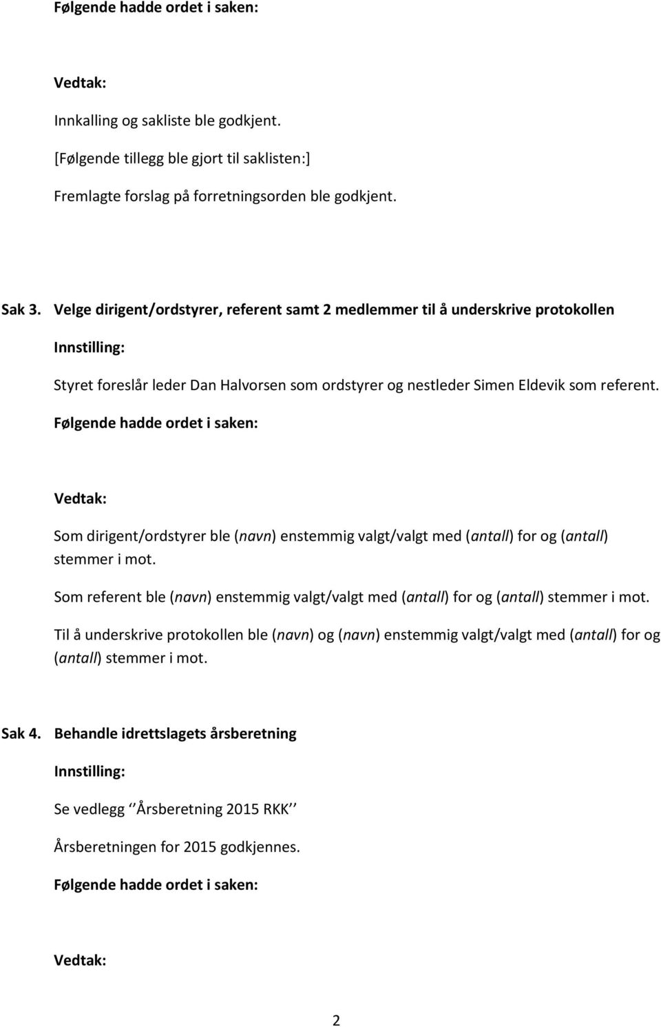 Som dirigent/ordstyrer ble (navn) enstemmig valgt/valgt med (antall) for og (antall) stemmer i mot.