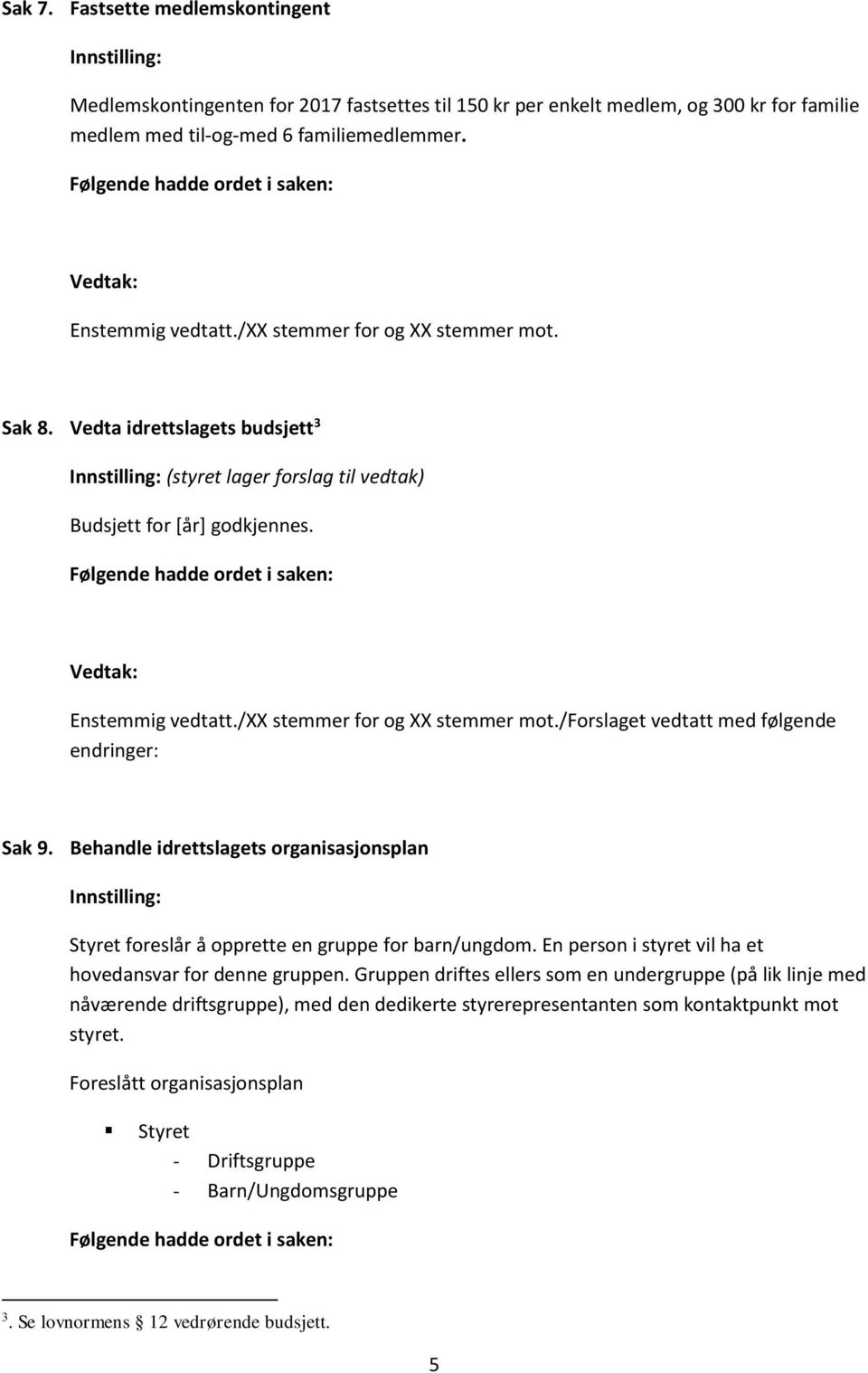 Behandle idrettslagets organisasjonsplan Styret foreslår å opprette en gruppe for barn/ungdom. En person i styret vil ha et hovedansvar for denne gruppen.