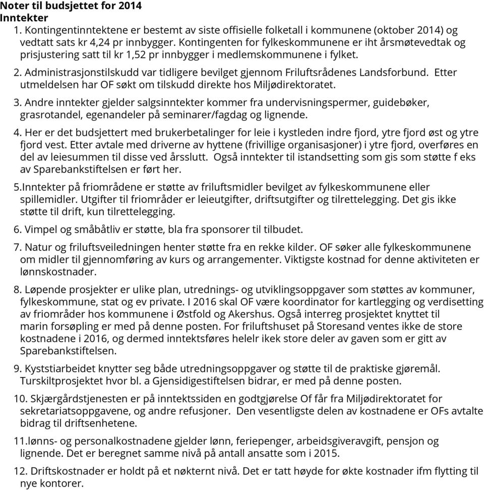 Administrasjonstilskudd var tidligere bevilget gjennom Friluftsrådenes Landsforbund. Etter utmeldelsen har OF søkt om tilskudd direkte hos Miljødirektoratet. 3.