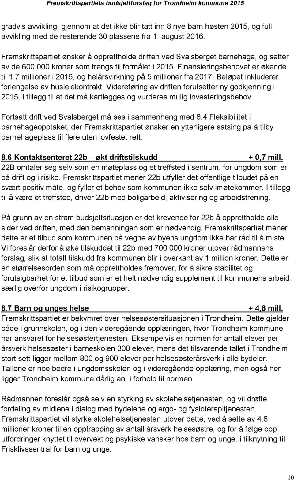 Finansieringsbehovet er økende til 1,7 millioner i 2016, og helårsvirkning på 5 millioner fra 2017. Beløpet inkluderer forlengelse av husleiekontrakt.