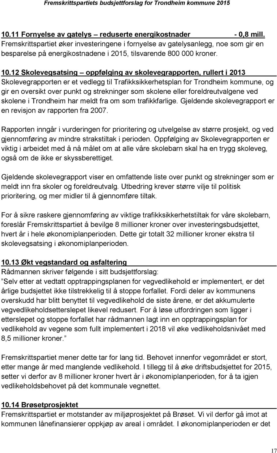 12 Skolevegsatsing oppfølging av skolevegrapporten, rullert i 2013 Skolevegrapporten er et vedlegg til Trafikksikkerhetsplan for Trondheim kommune, og gir en oversikt over punkt og strekninger som