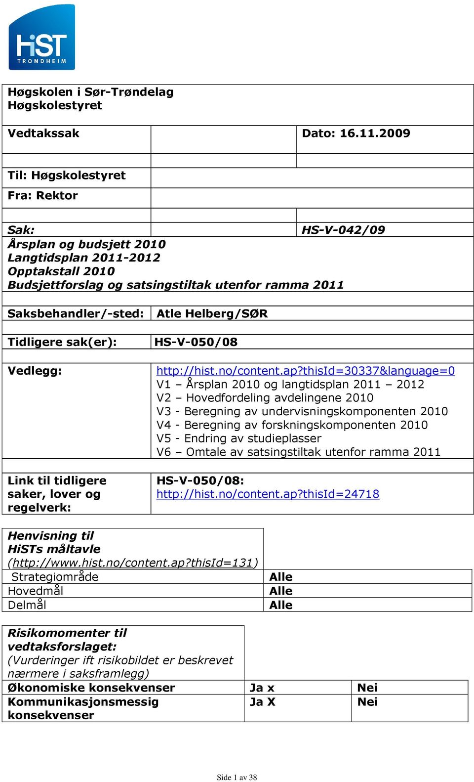 Helberg/SØR Tidligere sak(er): Vedlegg: Link til tidligere saker, lover og regelverk: HS-V-050/08 http://hist.no/content.ap?