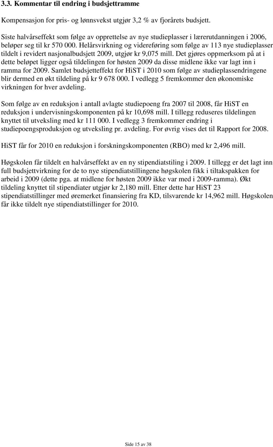 Helårsvirkning og videreføring som følge av 113 nye studieplasser tildelt i revidert nasjonalbudsjett 2009, utgjør kr 9,075 mill.