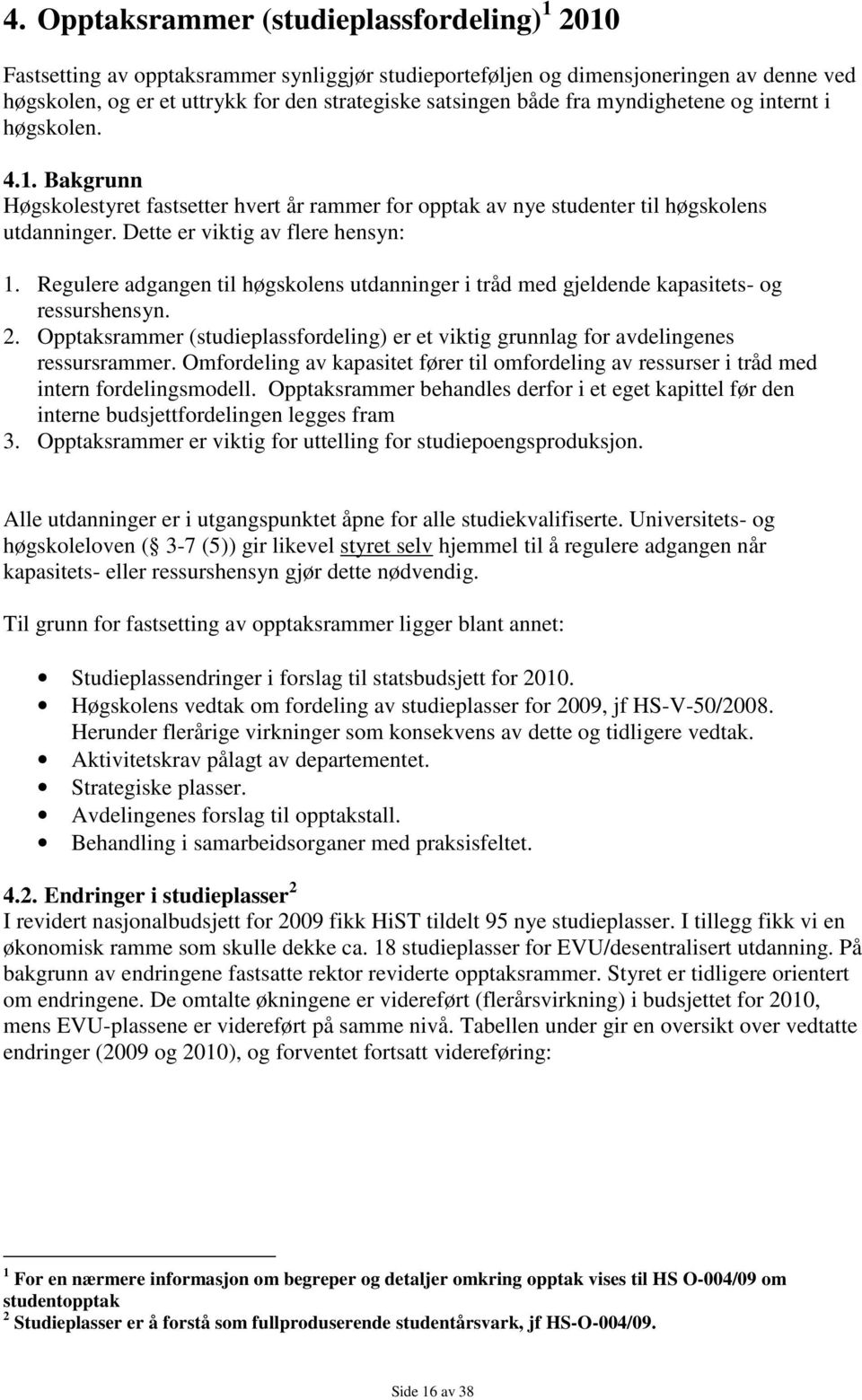 Regulere adgangen til høgskolens utdanninger i tråd med gjeldende kapasitets- og ressurshensyn. 2. Opptaksrammer (studieplassfordeling) er et viktig grunnlag for avdelingenes ressursrammer.