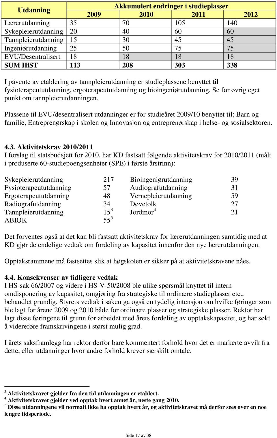 bioingeniørutdanning. Se for øvrig eget punkt om tannpleierutdanningen.