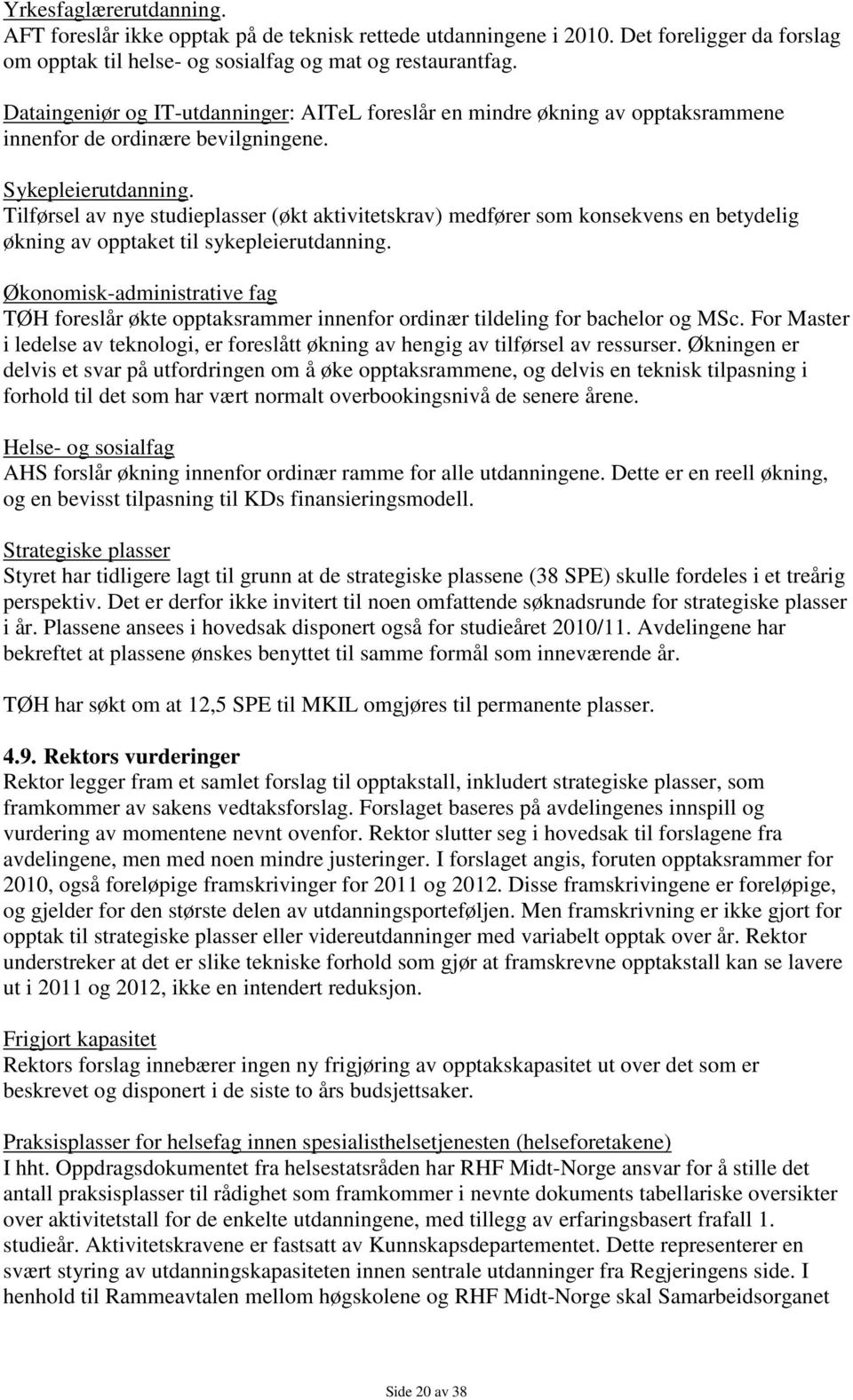 Tilførsel av nye studieplasser (økt aktivitetskrav) medfører som konsekvens en betydelig økning av opptaket til sykepleierutdanning.