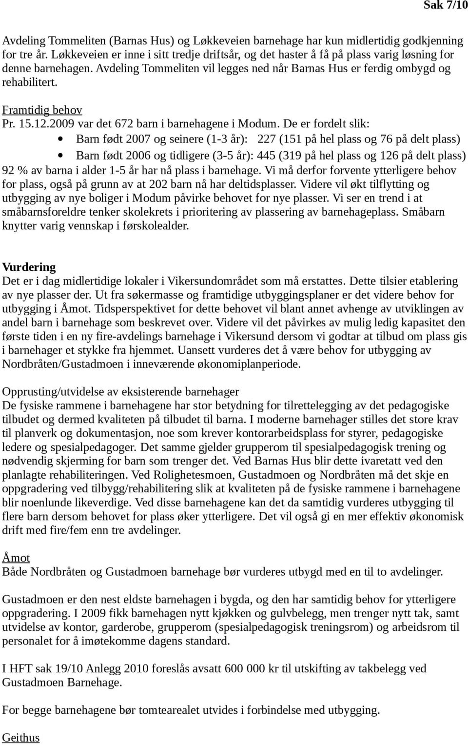 Framtidig behov Pr. 15.12.2009 var det 672 barn i barnehagene i Modum.