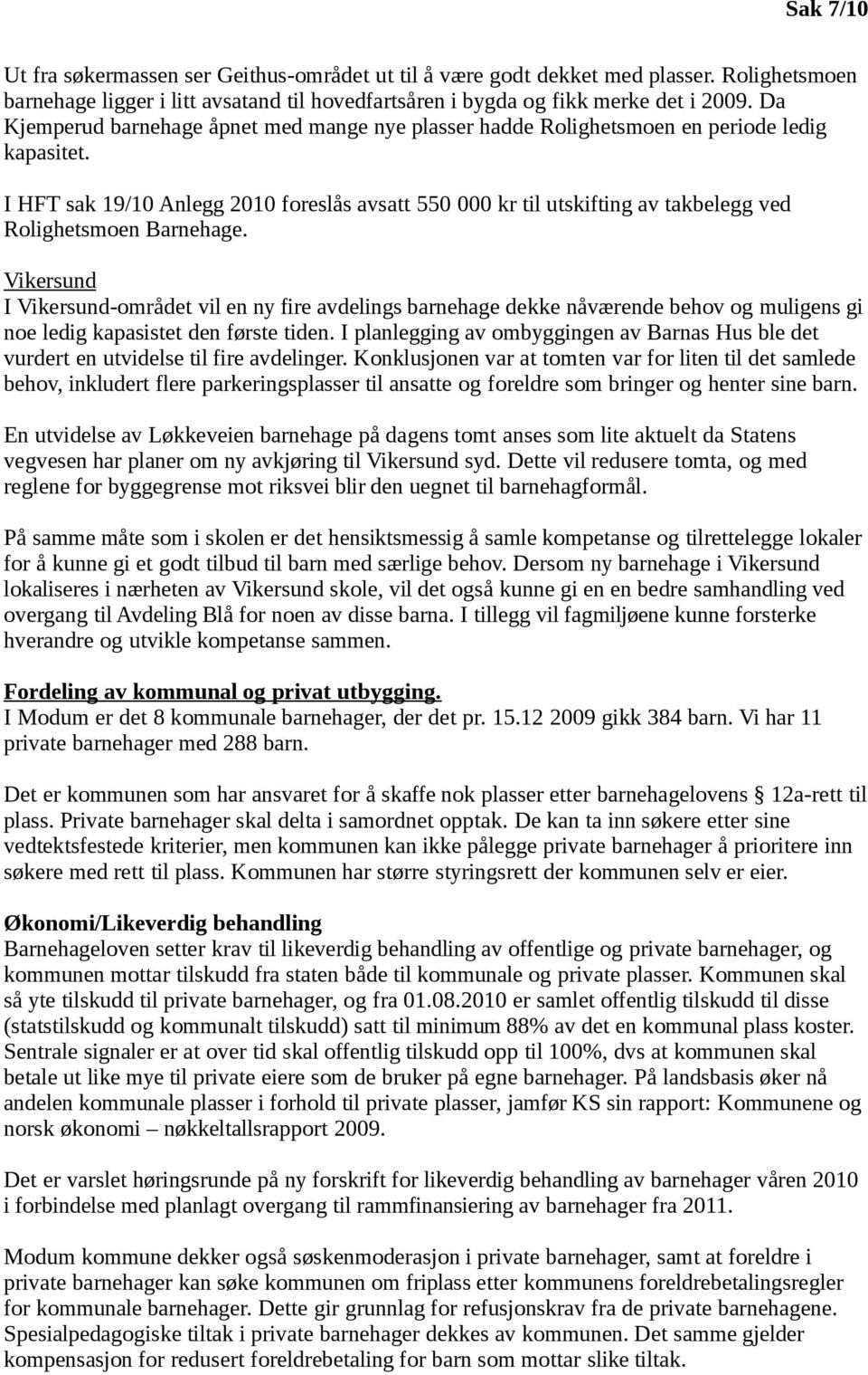 I HFT sak 19/10 Anlegg 2010 foreslås avsatt 550 000 kr til utskifting av takbelegg ved Rolighetsmoen Barnehage.