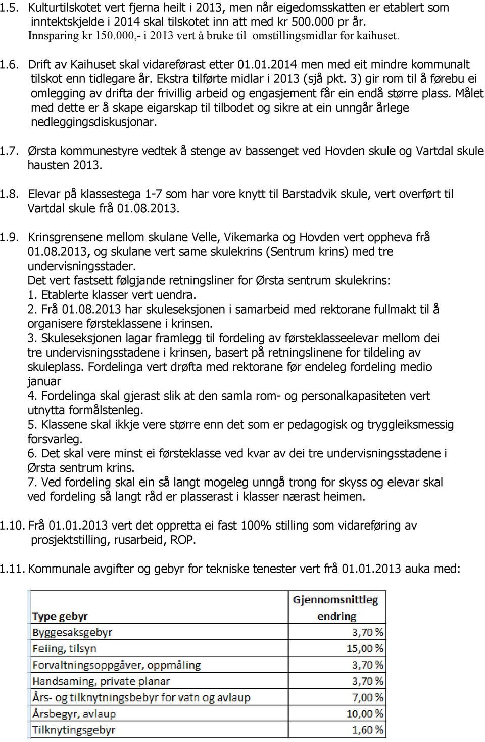 Ekstra tilførte midlar i 2013 (sjå pkt. 3) gir rom til å førebu ei omlegging av drifta der frivillig arbeid og engasjement får ein endå større plass.