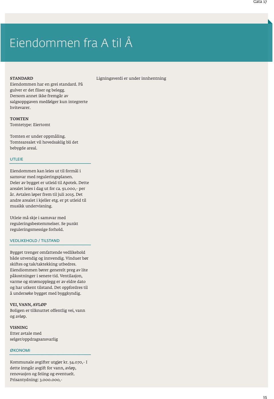 UTLEIE Eiendommen kan leies ut til formål i samsvar med reguleringsplanen. Deler av bygget er utleid til Apotek. Dette arealet leies i dag ut for ca. 91.000,- per år. Avtalen løper frem til juli 2015.