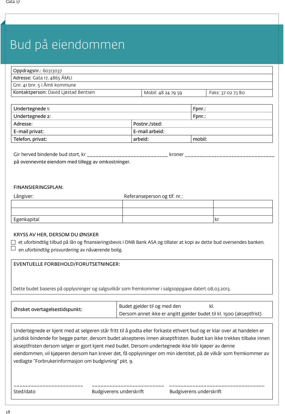 /sted: E-mail privat: E-mail arbeid: Telefon, privat: arbeid: mobil: Gir herved bindende bud stort, kr kroner på ovennevnte eiendom med tillegg av omkostninger.