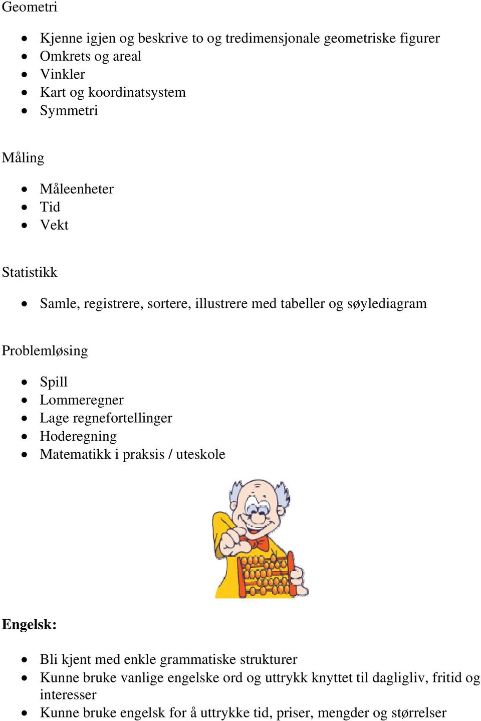 Lommeregner Lage regnefortellinger Hoderegning Matematikk i praksis / uteskole Engelsk: Bli kjent med enkle grammatiske strukturer Kunne