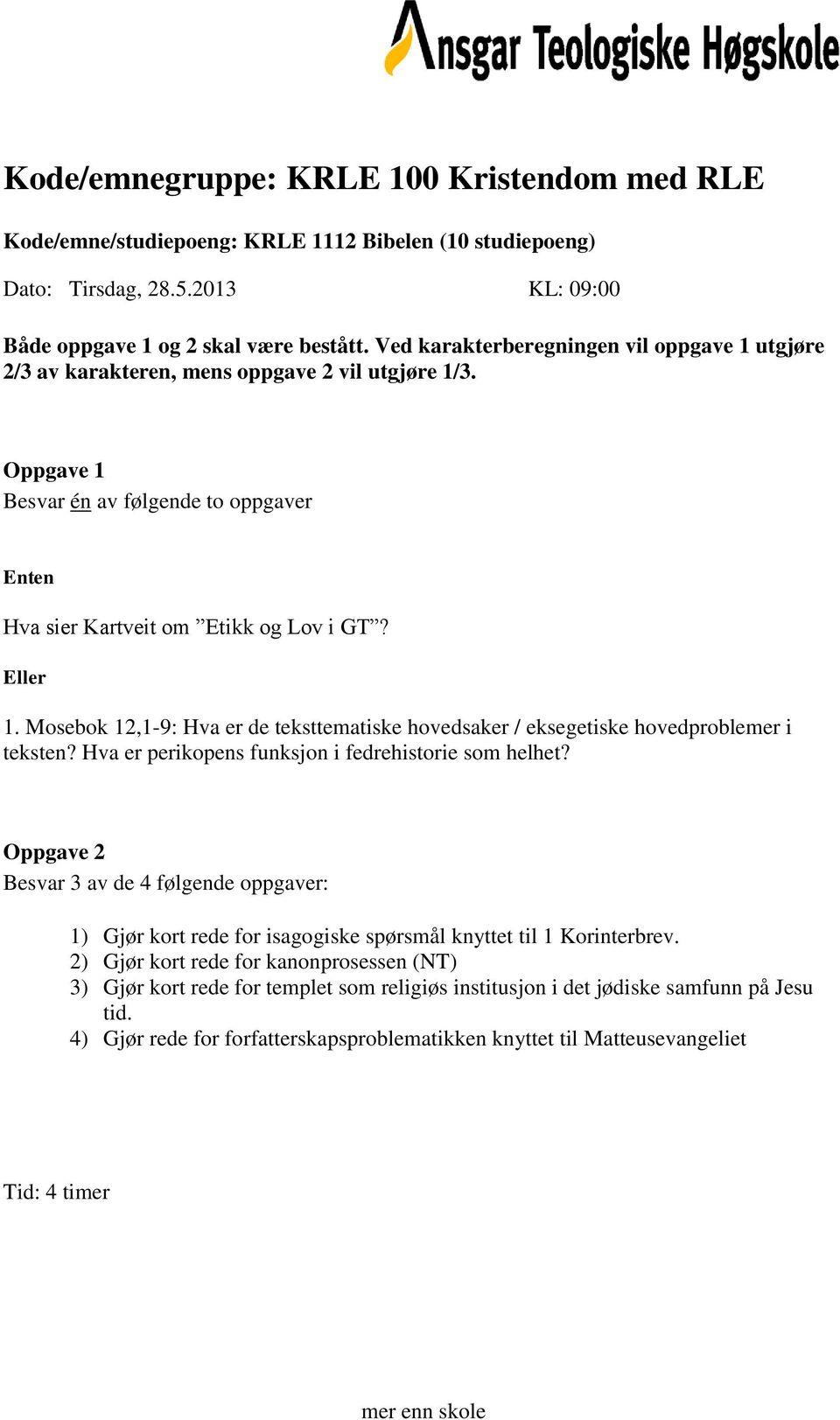 Hva er perikopens funksjon i fedrehistorie som helhet? 1) Gjør kort rede for isagogiske spørsmål knyttet til 1 Korinterbrev.