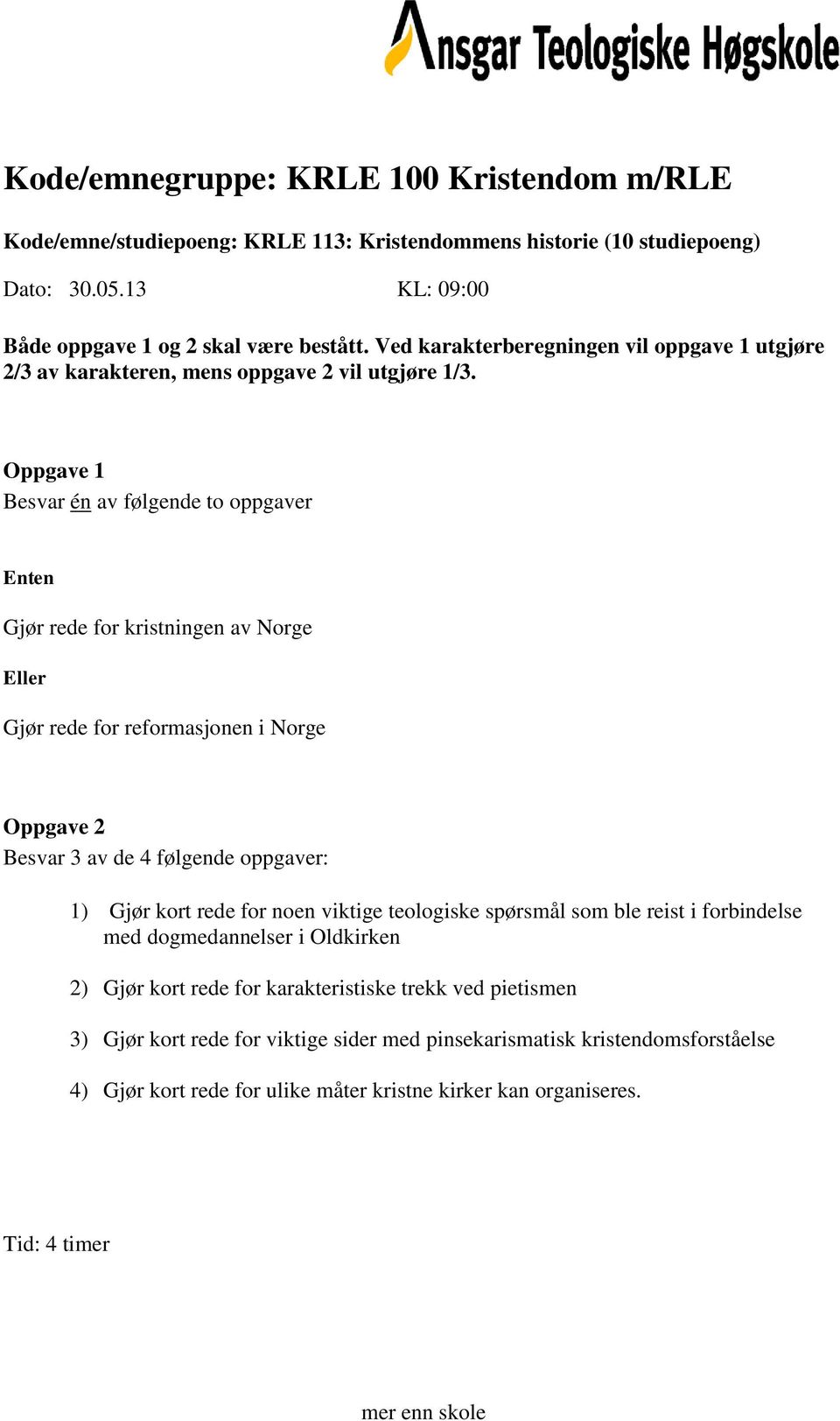 spørsmål som ble reist i forbindelse med dogmedannelser i Oldkirken 2) Gjør kort rede for karakteristiske trekk ved pietismen 3)