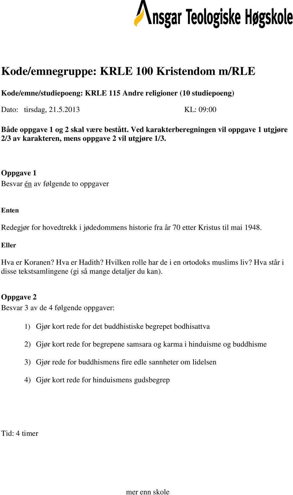 Hva er Koranen? Hva er Hadith? Hvilken rolle har de i en ortodoks muslims liv? Hva står i disse tekstsamlingene (gi så mange detaljer du kan).