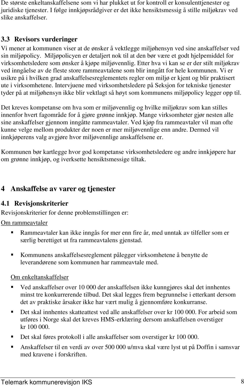 3 Revisors vurderinger Vi mener at kommunen viser at de ønsker å vektlegge miljøhensyn ved sine anskaffelser ved sin miljøpolicy.